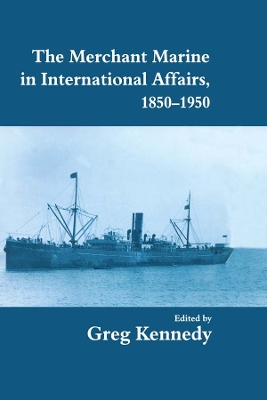 The The Merchant Marine in International Affairs, 1850-1950 by Greg Kennedy
