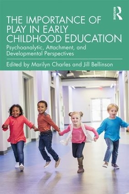 The Importance of Play in Early Childhood Education: Psychoanalytic, Attachment, and Developmental Perspectives book