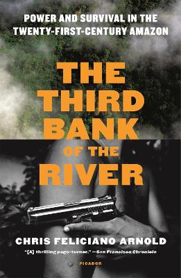 The The Third Bank of the River: Power and Survival in the Twenty-First-Century Amazon by Chris Feliciano Arnold