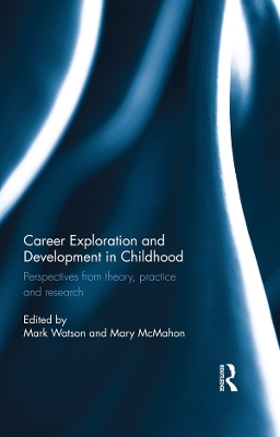 Career Exploration and Development in Childhood: Perspectives from theory, practice and research by Mark Watson