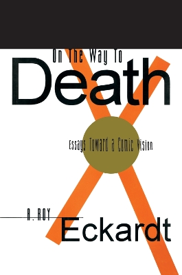 On the Way to Death: Essays Toward a Comic Vision by A. Roy Eckardt