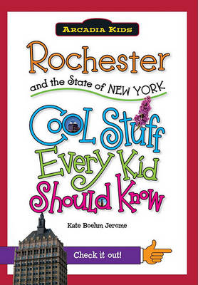 Rochester and the State of New York: Cool Stuff Every Kid Should Know book