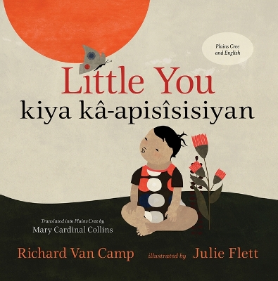 Little You / Kiya Kâ-Apisîsisiyan by Richard Van Camp