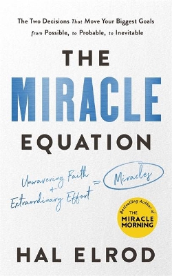 The Miracle Equation: You Are Only Two Decisions Away From Everything You Want by Hal Elrod