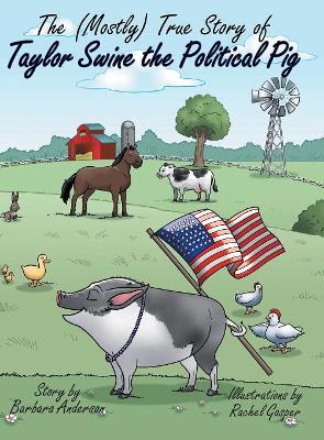 The (Mostly) True Story of Taylor Swine the Political Pig book