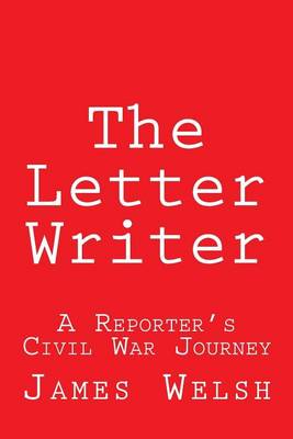 The Letter Writer: A Reporter's Civil War Journey book
