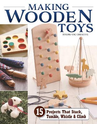 Making Wooden Toys: 15 Projects That Stack, Tumble, Whistle & Climb book