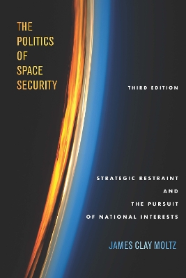 The Politics of Space Security: Strategic Restraint and the Pursuit of National Interests, Third Edition book