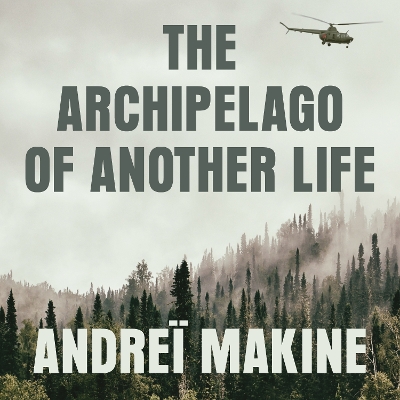 The Archipelago of Another Life by Andreï Makine