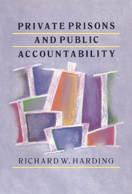 Private Prisons and Public Accountability by Richard Harding