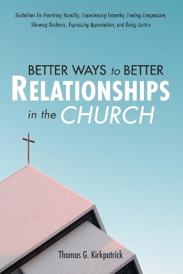 Better Ways to Better Relationships in the Church by Thomas G Kirkpatrick