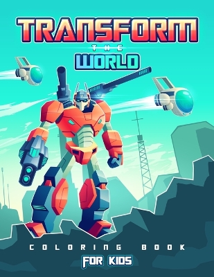 Transform the World: Transformers Coloring Book for Brave Boys and Girls. Save the World with The Gift of Peace! book