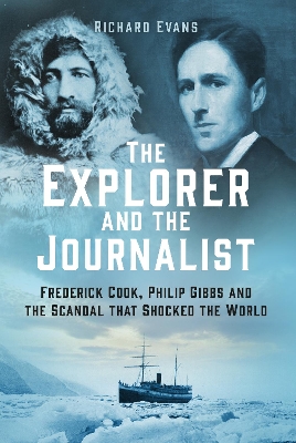 The Explorer and the Journalist: Frederick Cook, Philip Gibbs and the Scandal that Shocked the World book