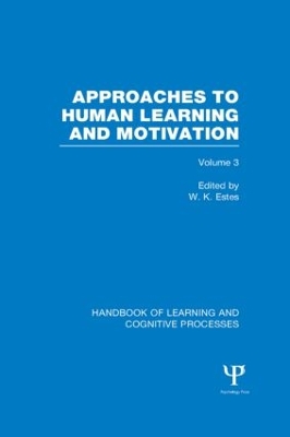 Handbook of Learning and Cognitive Processes (Volume 3): Approaches to Human Learning and Motivation book