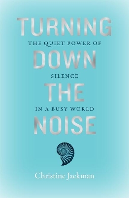 Turning Down The Noise: The quiet power of silence in a busy world book