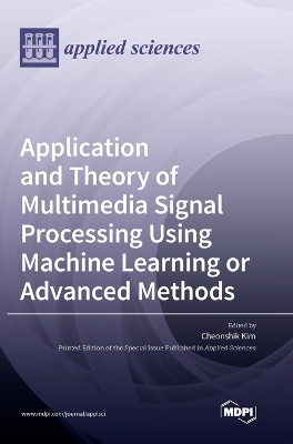 Application and Theory of Multimedia Signal Processing Using Machine Learning or Advanced Methods book