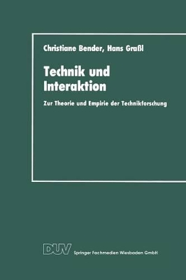 Technik und Interaktion: zur Theorie und Empirie der Technikforschung by Christiane Bender