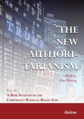 The New Authoritarianism – Vol 3: A Risk Analysis of the Corporate/Radical–Right Axis book