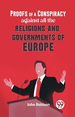 Proofs of a Conspiracy Against All the Religions and Governments of Europe book