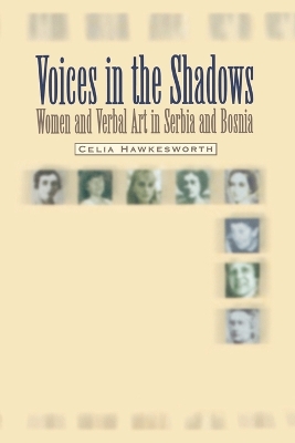 Voices in the Shadows: Women and Verbal Art in Serbia and Bosnia by Celia Hawkesworth