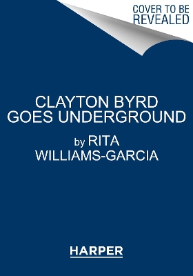 Clayton Byrd Goes Underground by Rita Williams-Garcia