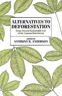 Alternatives to Deforestation: Steps Toward Sustainable Use of the Amazon Rain Forest book