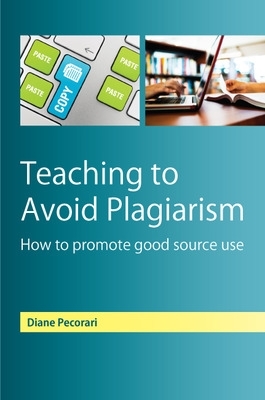 Teaching to Avoid Plagiarism: How to Promote Good Source Use book