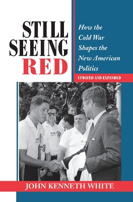 Still Seeing Red: How The Cold War Shapes The New American Politics by John Kenneth White