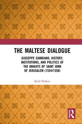 The Maltese Dialogue: Giuseppe Cambiano, History, Institutions, and Politics of the Maltese Knights 1554–1556 book