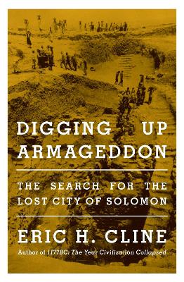Digging Up Armageddon: The Search for the Lost City of Solomon by Eric H. Cline