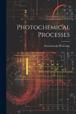 Photochemical Processes by Kistiakowsky B George