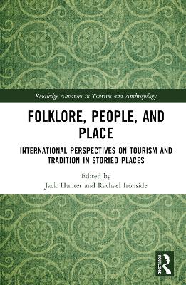 Folklore, People, and Places: International Perspectives on Tourism and Tradition in Storied Places by Jack Hunter
