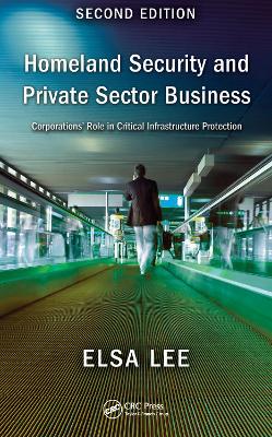 Homeland Security and Private Sector Business: Corporations' Role in Critical Infrastructure Protection, Second Edition by Chi-Jen Lee