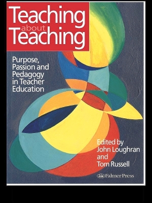 Teaching about Teaching: Purpose, Passion and Pedagogy in Teacher Education book