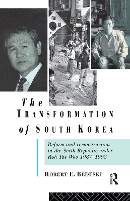 The Transformation of South Korea: Reform and Reconstitution in the Sixth Republic Under Roh Tae Woo, 1987-1992 by Robert Bedeski