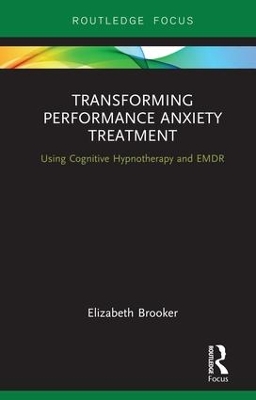 Transforming Performance Anxiety Treatment: Using Cognitive Hypnotherapy and EMDR by Elizabeth Brooker