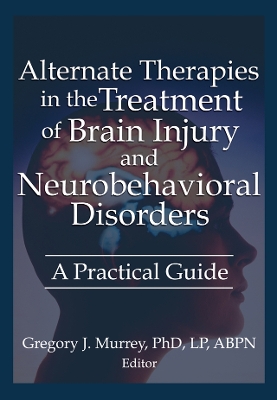Alternate Therapies in the Treatment of Brain Injury and Neurobehavioral Disorders: A Practical Guide book