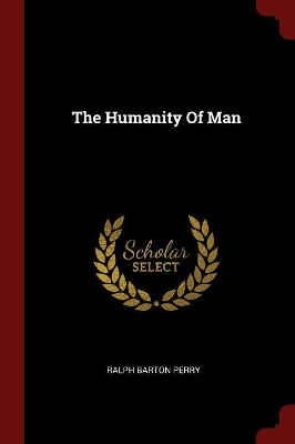 Humanity of Man by Ralph Barton Perry