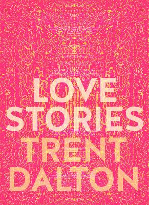 Love Stories: Uplifting True Stories about Love from the Internationally Bestselling Author of Boy Swallows Universe by Trent Dalton
