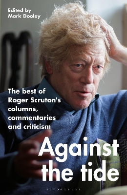 Against the Tide: The best of Roger Scruton's columns, commentaries and criticism by Sir Roger Scruton