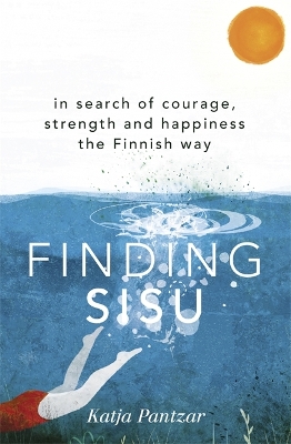 Finding Sisu: THE FINNISH WAY by Katja Pantzar