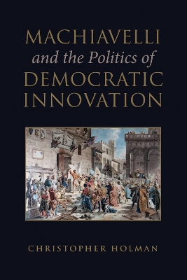 Machiavelli and the Politics of Democratic Innovation book