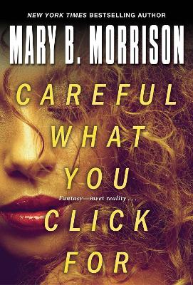 Careful What You Click For by Mary B. Morrison