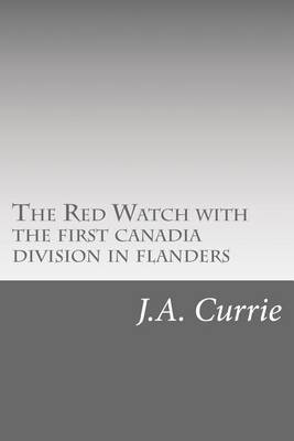 The The Red Watch with the first canadia division in flanders by J a Currie