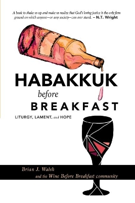 Habakkuk Before Breakfast: Liturgy, Lament, and Hope by Brian J Walsh