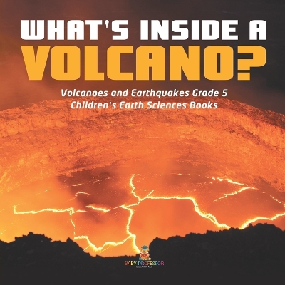 What's Inside a Volcano? Volcanoes and Earthquakes Grade 5 Children's Earth Sciences Books book