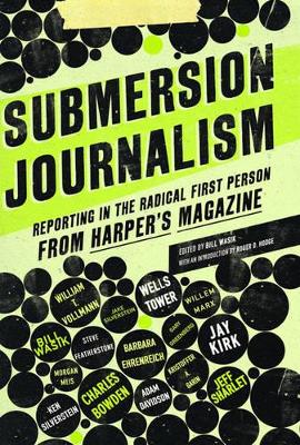 Submersion Journalism: Reporting in the Radical First Person from Harper's Magazine book