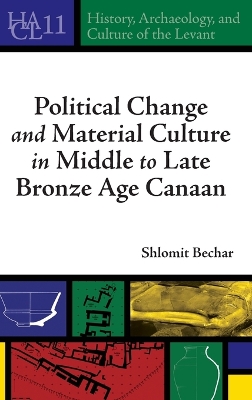 Political Change and Material Culture in Middle to Late Bronze Age Canaan by Shlomit Bechar