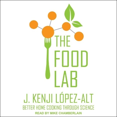 The The Food Lab: Better Home Cooking Through Science by J. Kenji López-Alt