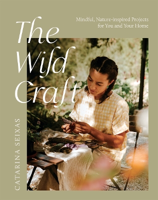 The Wild Craft: Mindful, Nature-Inspired Projects for You and Your Home book